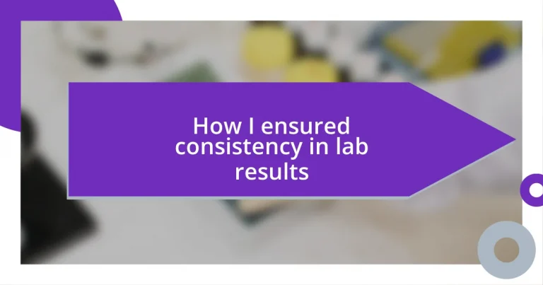 How I ensured consistency in lab results