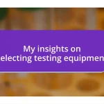 My insights on selecting testing equipment