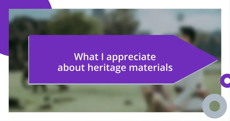 What I appreciate about heritage materials