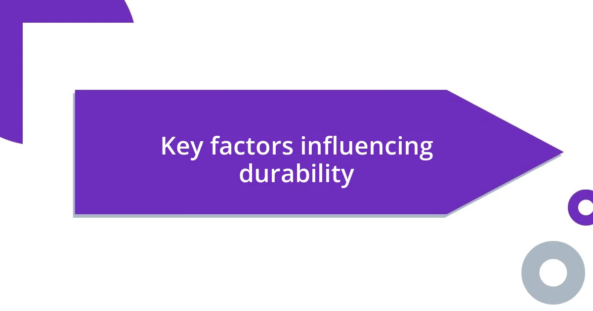 Key factors influencing durability