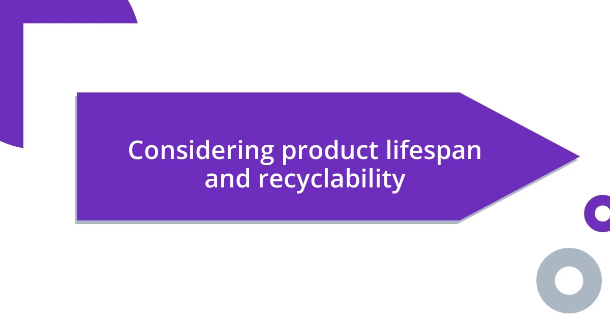 Considering product lifespan and recyclability