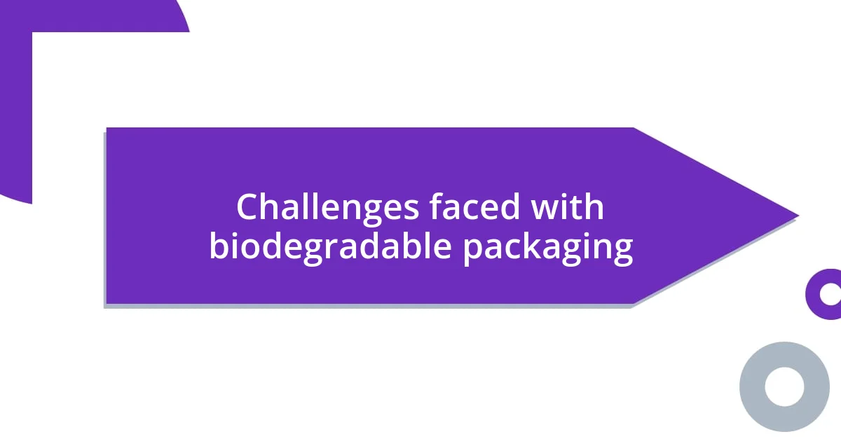 Challenges faced with biodegradable packaging