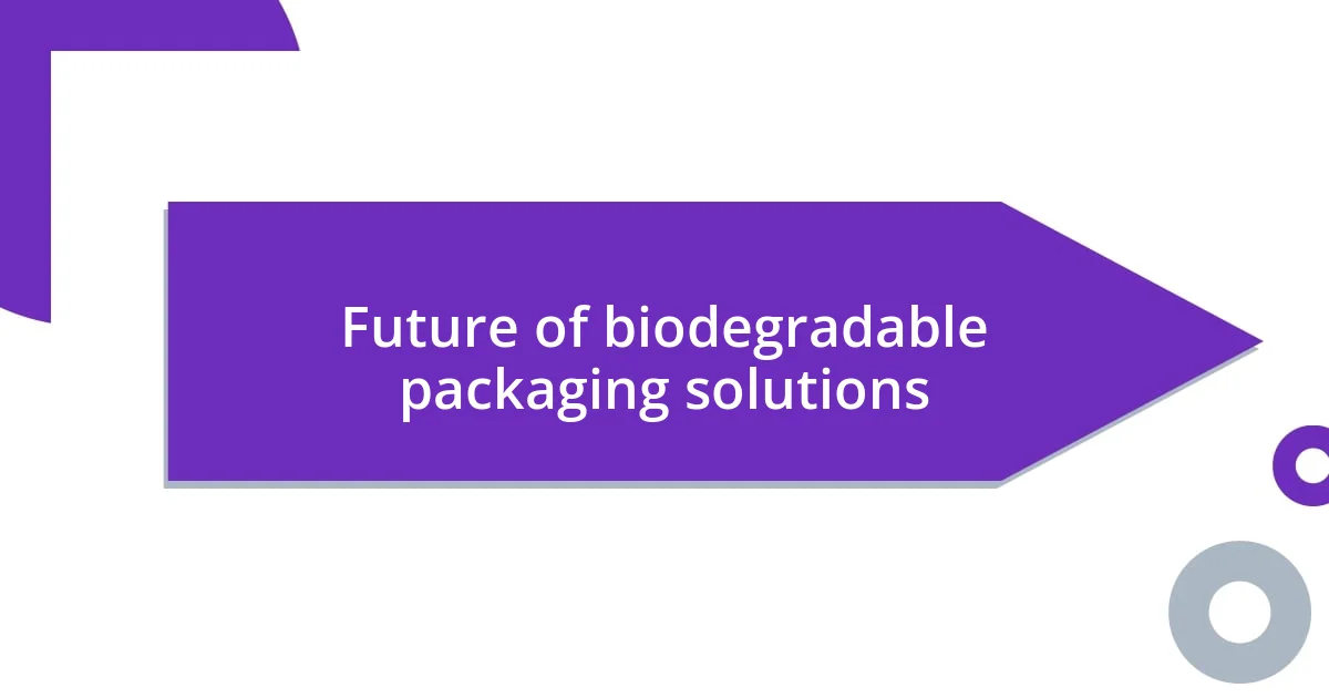 Future of biodegradable packaging solutions