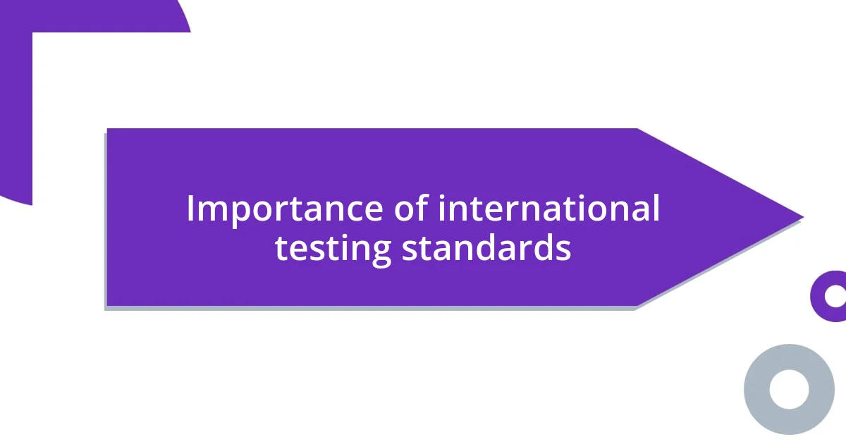 Importance of international testing standards