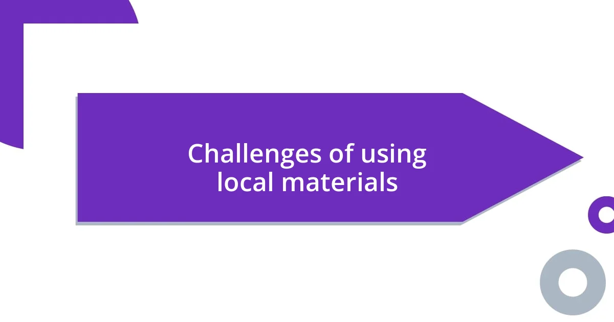 Challenges of using local materials