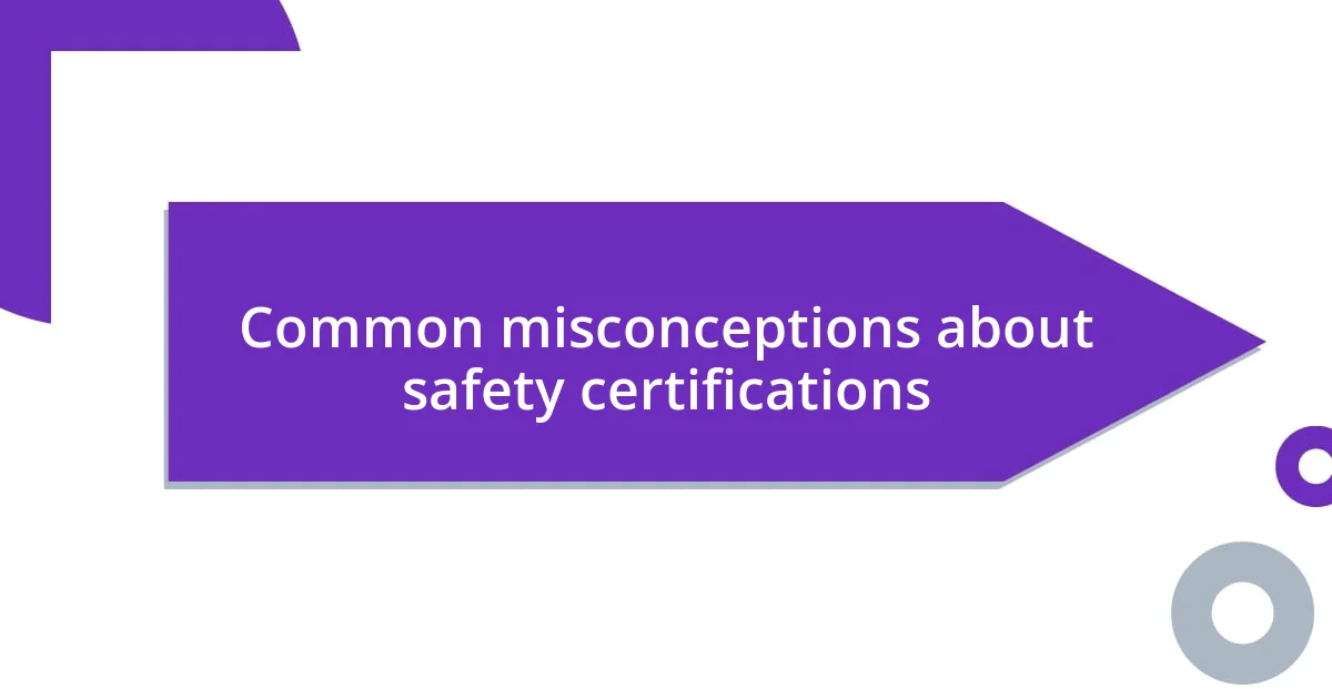 Common misconceptions about safety certifications